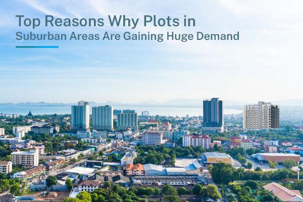 Top Reasons Why Plots in Suburban Areas Are Gaining Huge Demand